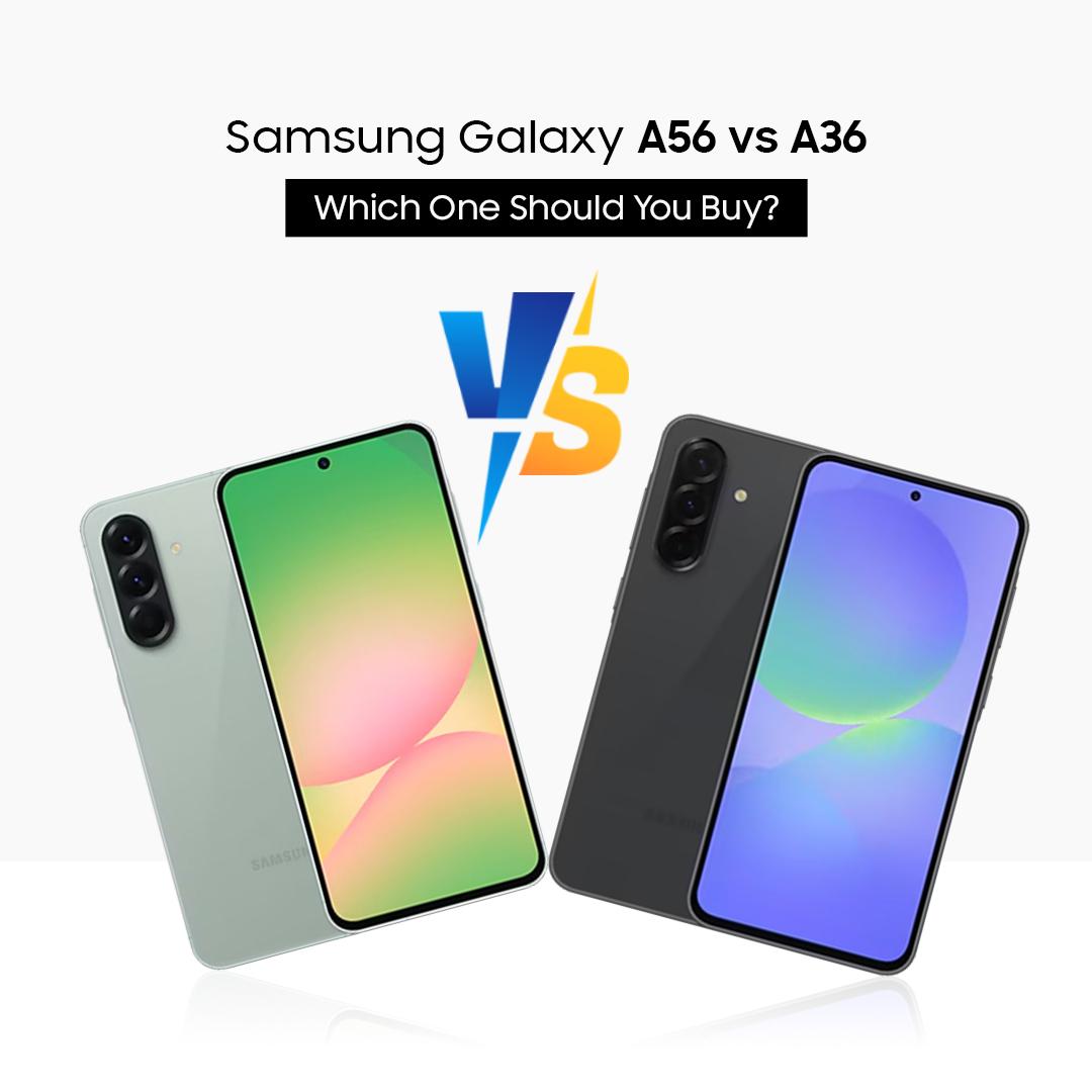 Samsung Galaxy A56 vs A36: Which One Should You Buy?